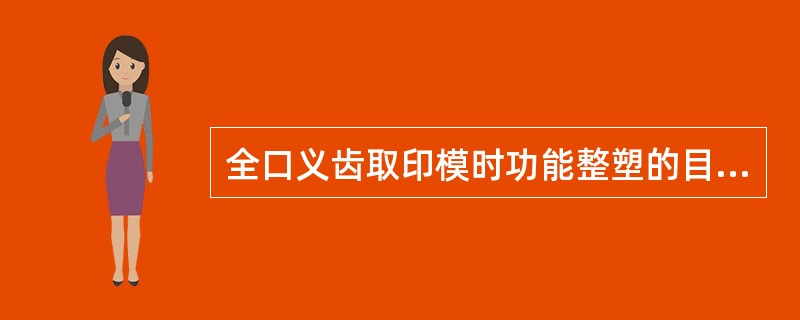 全口义齿取印模时功能整塑的目的是确定A、人工牙排列位置B、基托磨光面形态C、基托