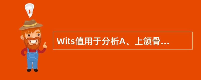 Wits值用于分析A、上颌骨相对颅部的位置关系B、下颌骨相对颅部的位置关系C、上