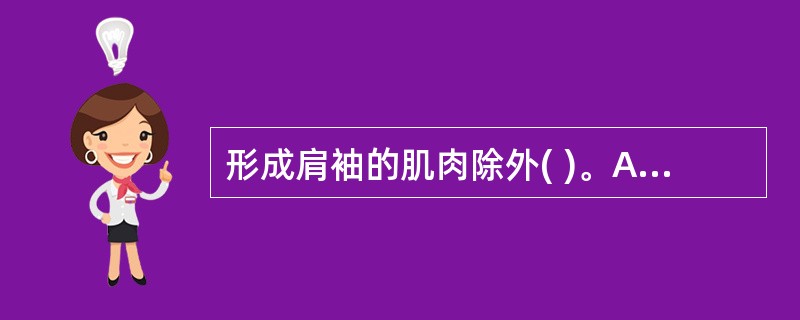 形成肩袖的肌肉除外( )。A、大圆肌B、冈上肌C、小圆肌D、冈下肌E、肩胛下肌