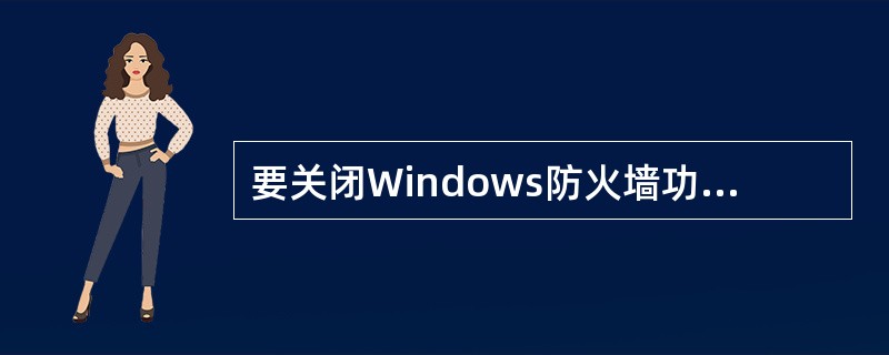 要关闭Windows防火墙功能,应在哪里设置