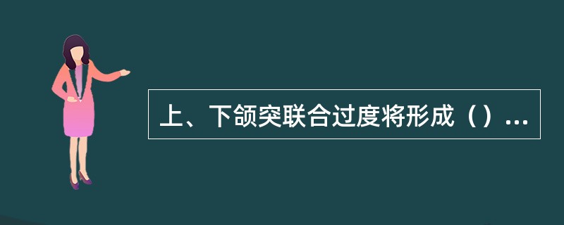 上、下颌突联合过度将形成（）A、腭垂裂B、分叉舌C、颌裂D、大口畸形E、小口畸