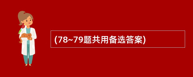 (78~79题共用备选答案)