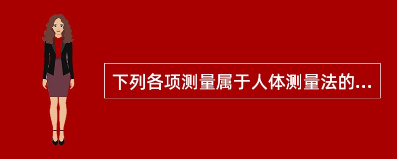 下列各项测量属于人体测量法的是A、利用分规、尺等工具度量面部宽度B、在组织切片上