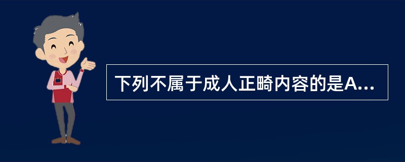 下列不属于成人正畸内容的是A、综合性正畸治疗B、功能矫形治疗C、小范围牙移动D、