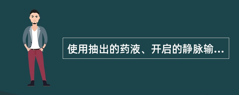 使用抽出的药液、开启的静脉输液用无菌液体须注明开启时间,不得超过