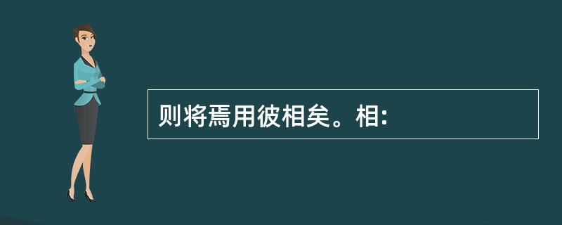 则将焉用彼相矣。相: