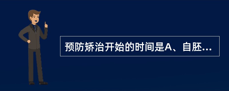 预防矫治开始的时间是A、自胚胎第3周B、自胚胎第4周C、自胚胎第5周D、自胚胎第