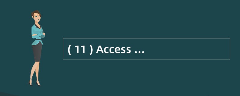 ( 11 ) Access 数据库中,表的组成是( ) 。A )字段和记录B )