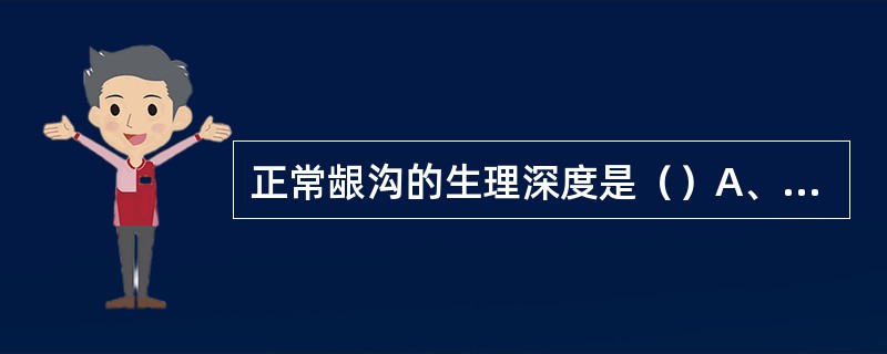 正常龈沟的生理深度是（）A、0.5～3mmB、2.5～3mmC、3.5～4mm