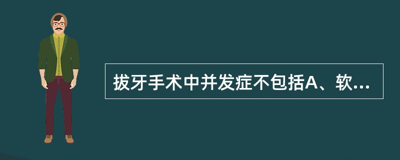 拔牙手术中并发症不包括A、软组织损伤B、骨组织损伤C、邻牙损伤D、神经损伤E、干