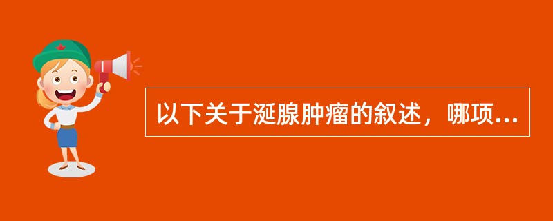 以下关于涎腺肿瘤的叙述，哪项是错误的 ( )A、巨大多形性腺瘤也不妨碍面神经功能