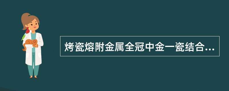 烤瓷熔附金属全冠中金一瓷结合最主要的结合力为A、机械结合力B、化学结合力C、范德