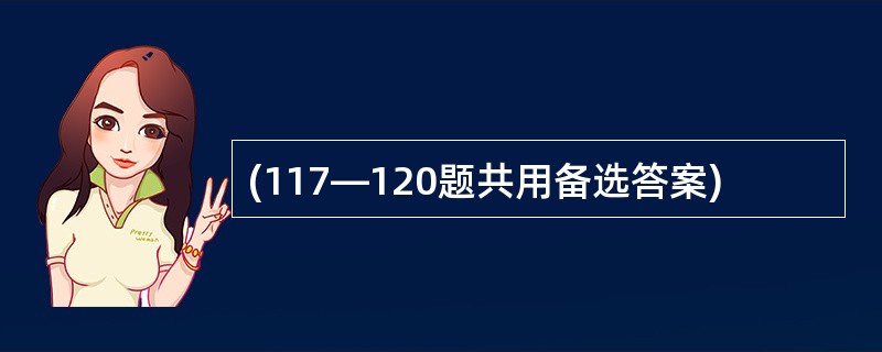 (117—120题共用备选答案)
