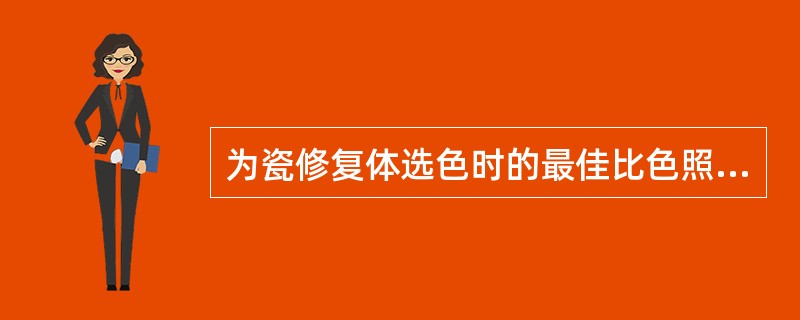 为瓷修复体选色时的最佳比色照明条件是A、日光灯下B、正午阳光直射下C、自然光下D