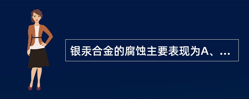 银汞合金的腐蚀主要表现为A、蠕变B、膨胀C、失泽D、收缩E、疏松