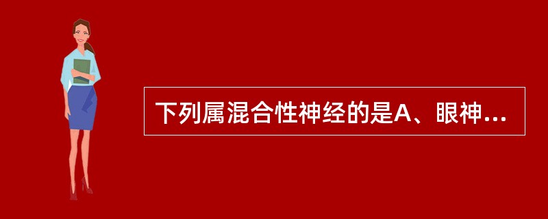 下列属混合性神经的是A、眼神经B、上颌神经C、颊神经D、下颌神经E、舌神经 -