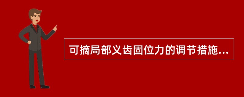 可摘局部义齿固位力的调节措施中，不包括A、增减直接固位体的数目B、调整就位道C、