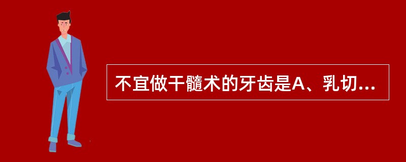 不宜做干髓术的牙齿是A、乳切牙B、乳尖牙C、年轻恒牙D、乳磨牙E、成年恒磨牙 -