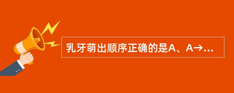 乳牙萌出顺序正确的是A、A→B→C→D→EB、A→B→C→E→DC、A→B→D→