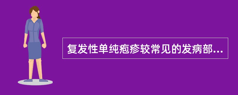 复发性单纯疱疹较常见的发病部位是A、颊黏膜B、舌背黏膜C、舌腹及口底黏膜D、唇黏