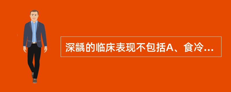 深龋的临床表现不包括A、食冷热食物痛B、食物嵌入洞痛C、偶在夜间隐痛D、食酸甜食