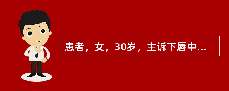 患者，女，30岁，主诉下唇中份疼痛2天，进食刺激性食物可加剧疼痛，口腔检查：相对