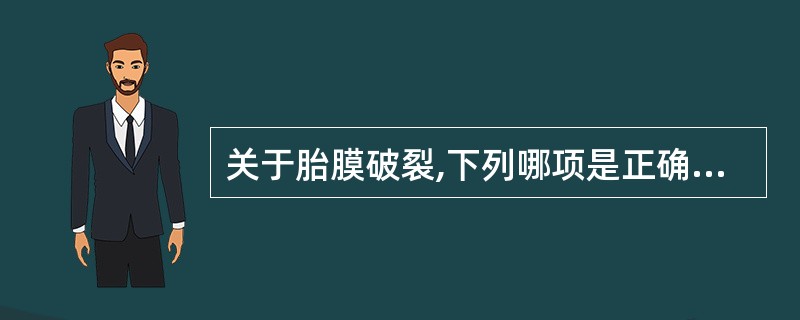 关于胎膜破裂,下列哪项是正确的(请从以下5个备选答案中选出3个正确答案)