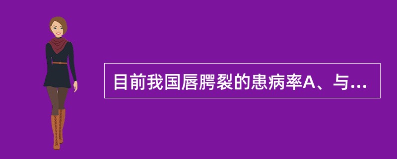 目前我国唇腭裂的患病率A、与以前相同B、有上升趋势C、有下降趋势D、正逐渐消失E