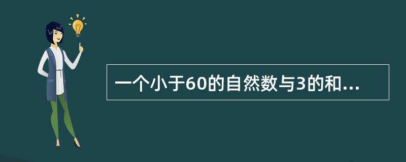 一个小于60的自然数与3的和是5的倍数,与3的差是6的倍数,这个数最大是多少?(