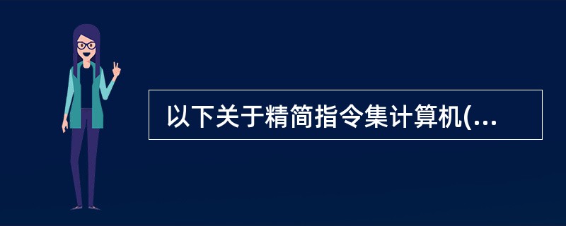  以下关于精简指令集计算机(RISC)指令系统特点的叙述中,错误的是 (3)