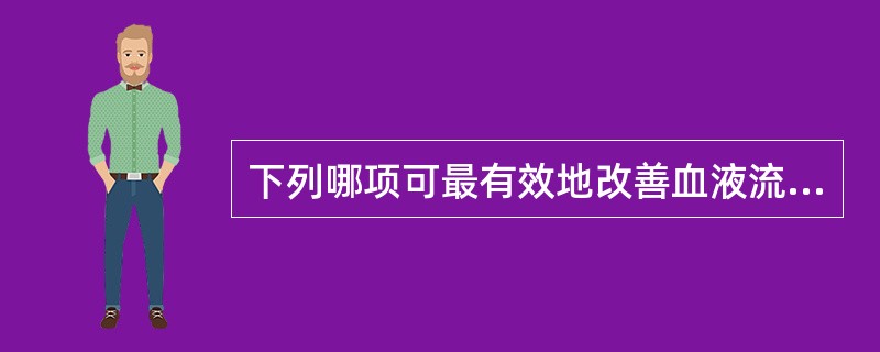 下列哪项可最有效地改善血液流变（）