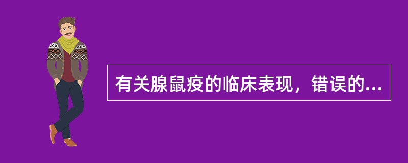有关腺鼠疫的临床表现，错误的是（）