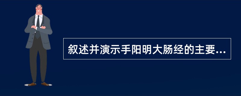 叙述并演示手阳明大肠经的主要循行路线。