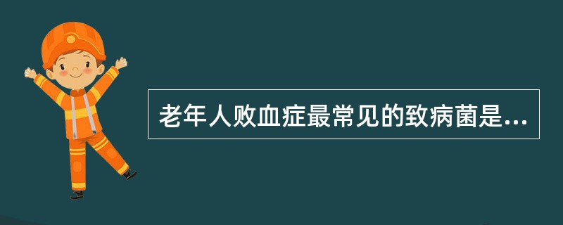 老年人败血症最常见的致病菌是（）