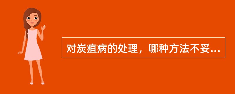 对炭疽病的处理，哪种方法不妥（）