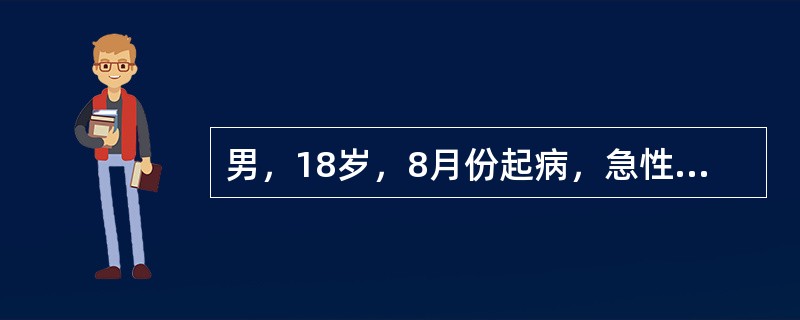 男，18岁，8月份起病，急性腹泻水样便，2小时内达10多次，呕吐2次，无发热，无