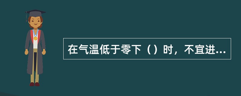 在气温低于零下（）时，不宜进行高处作业。