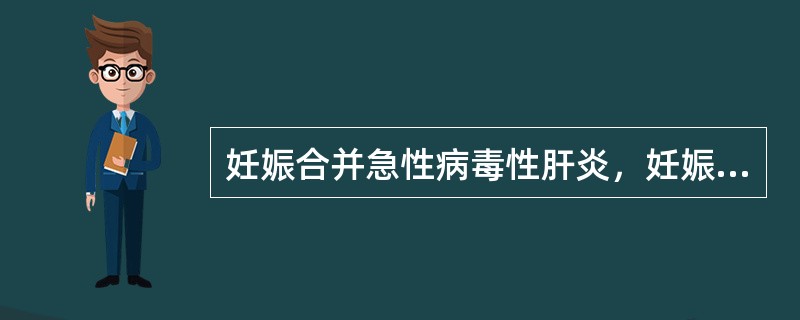 妊娠合并急性病毒性肝炎，妊娠及分娩期的恰当处理是（）