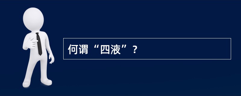 何谓“四液”？