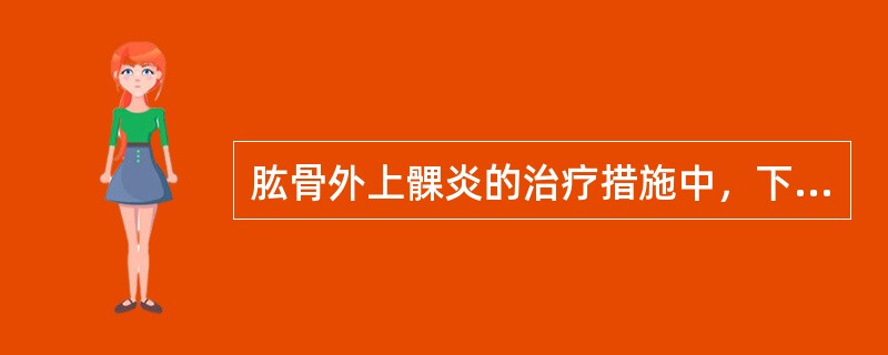 肱骨外上髁炎的治疗措施中，下列哪项不妥（）