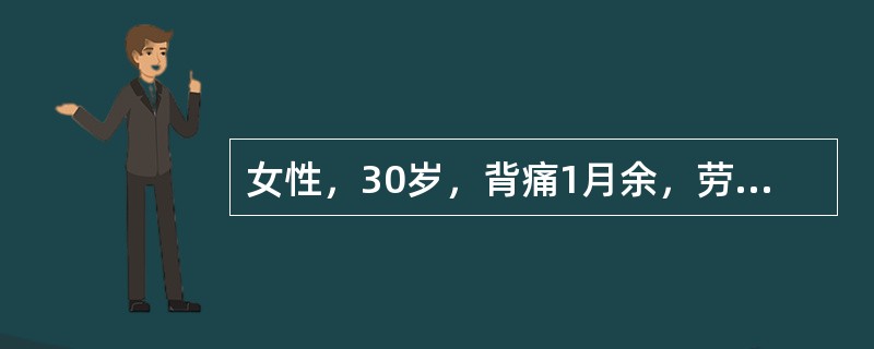 女性，30岁，背痛1月余，劳累后重，有消瘦、乏力和盗汗。检查胸椎7～8有压痛及叩