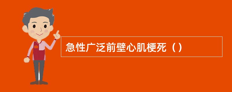 急性广泛前壁心肌梗死（）
