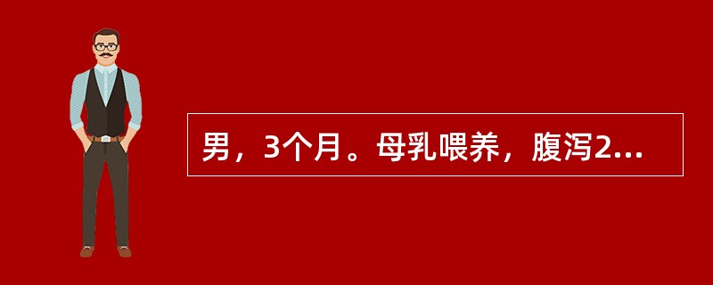 男，3个月。母乳喂养，腹泻2个月，大便5～6次／d，稀或糊便，无脓血，食欲好，面