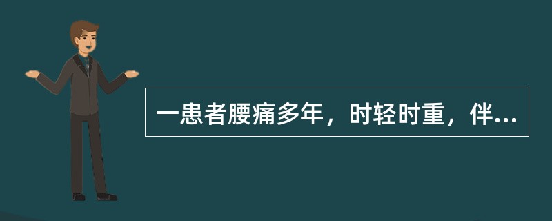 一患者腰痛多年，时轻时重，伴双下肢痛。10天前因搬重物后腰腿痛加剧，并出现麻木与