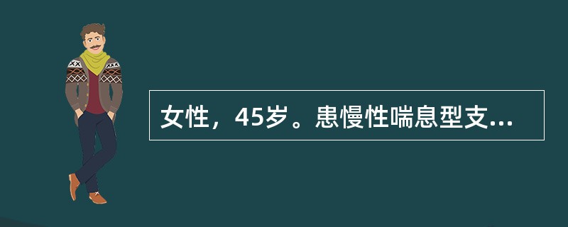 女性，45岁。患慢性喘息型支气管炎10余年。近年来发作趋频，于秋冬寒冷季节尤甚（