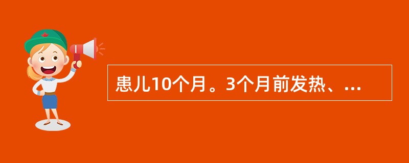 患儿10个月。3个月前发热、抽搐，初拟诊为上呼吸道炎，10d后确诊为化脓性脑膜炎