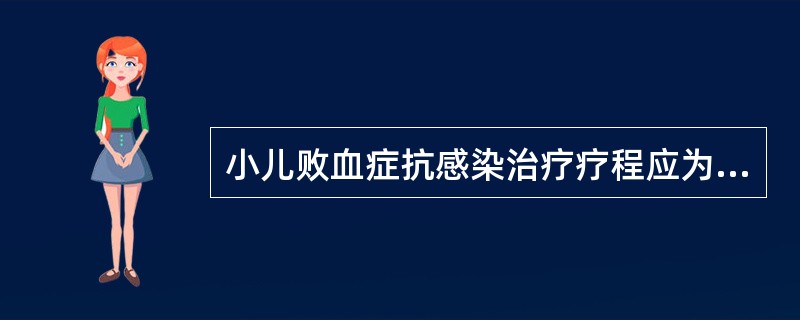 小儿败血症抗感染治疗疗程应为（）