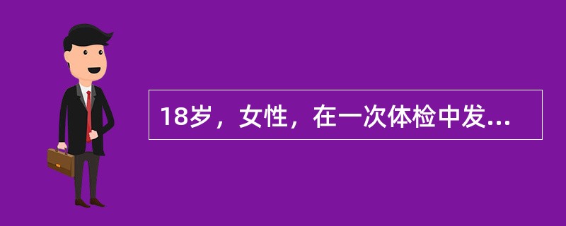 18岁，女性，在一次体检中发现HBsAg（+），当时无自觉症状，体征、肝功能正常
