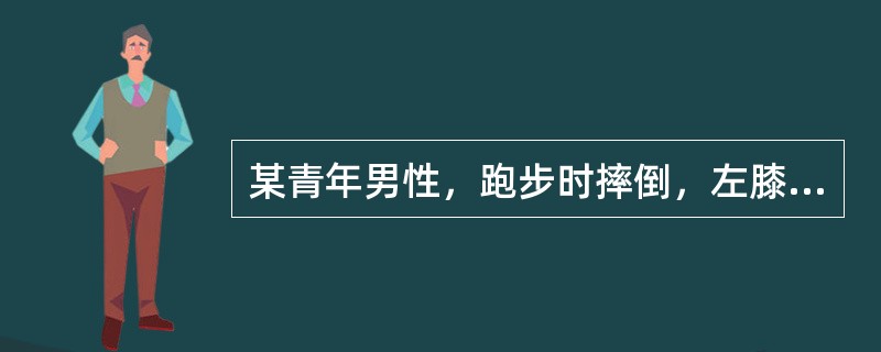 某青年男性，跑步时摔倒，左膝部着地，伤后感到左膝部剧烈疼痛，但仍然能够行走。被送