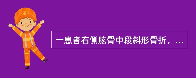 一患者右侧肱骨中段斜形骨折，并用手法复位及小夹板外固定。此种骨折和处理最易发生下